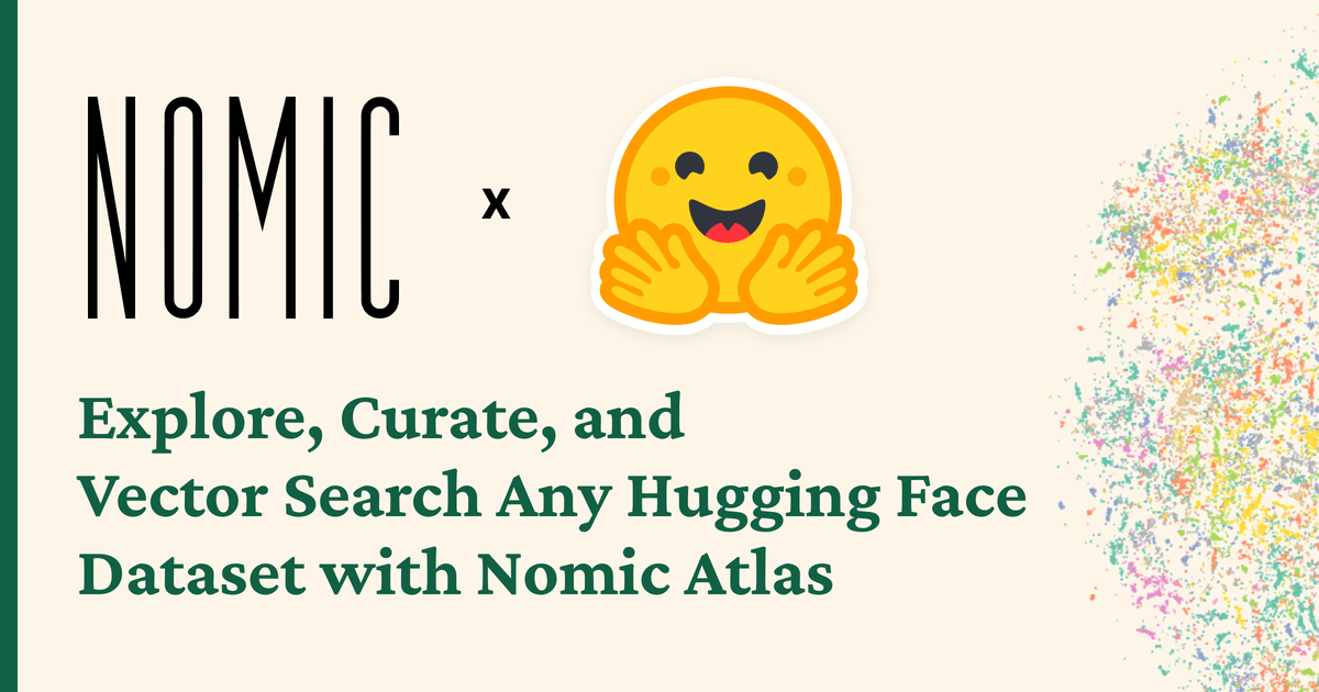 Thumbnail for Explore, Curate, and Vector Search Any Hugging Face Dataset with Nomic Atlas